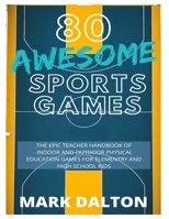 80 AWESOME SPORTS GAMES: THE EPIC TEACHER HANDBOOK OF 80 INDOOR AND OUTDOOR PHYSICAL EDUCATION GAMES FOR ELEMENTARY AND HIGH SCHOOL KIDS B087L31GG2 Book Cover