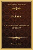 Evolution: Is It Philosophical, Scientific, Or Scriptural? 1162964103 Book Cover