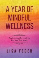 A Year of Mindful Wellness: Twelve Months to Stress Less and Live More 1732765707 Book Cover