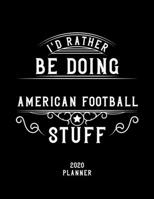 I'd Rather Be Doing American Football Stuff 2020 Planner: American Football Fan 2020 Planner, Funny Design, 2020 Planner for American Football Lover, Christmas Gift for American Football Lover 1678908835 Book Cover