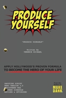 Produce Yourself: Apply Hollywood's Proven Formula to Become the Hero of Your Life 1641365552 Book Cover