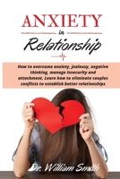 ANXIETY in RELATIONSHIP: How to overcome anxiety, jealousy, negative thinking, manage insecurity and attachment. Learn how to eliminate couples conflicts to establish better relationships 1801441707 Book Cover