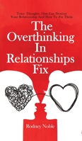 The Overthinking In Relationships Fix : Toxic Thoughts That Can Destroy Your Relationship And How To Fix Them 1646962605 Book Cover