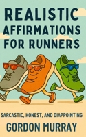 Realistic Affirmations for Runners: A Sarcastic Gag Book of Affirmations to Laugh Through Every Mile B0F9TQFHD2 Book Cover