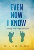 Even Now I Know: A Journey from Grief to Gratitude 1636801676 Book Cover