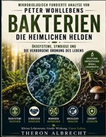 Mikrobiologisch fundierte Analyse von Peter Wohllebens Bakterien Die heimlichen Helden: Ökosysteme, Symbiose und die verborgene Ordnung des Lebens (German Edition) B0H2D4CY6G Book Cover