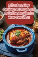 Effortless Slow Cooking: 96 Simple and Delicious Recipes for Your Crock Pot B0CGTGV1BB Book Cover