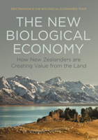 The New Biological Economy: How New Zealanders are Creating Value from the Land 1869408888 Book Cover