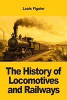 The History of Locomotives and Railways 369421190X Book Cover