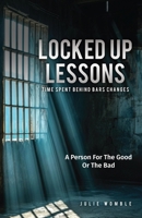Locked up Lessons: Time Spent Behind Bars Changes A Person For The Good Or The Bad B0DPN6RVSD Book Cover