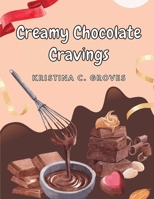 Creamy Chocolate Cravings: A Chocolate Cookbook 1835522319 Book Cover