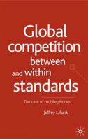 Global Competition Between and Within Standards: The Case of Mobile Phones 1349429376 Book Cover