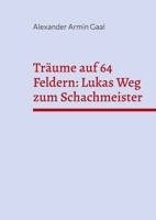 Träume auf 64 Feldern: Lukas Weg zum Schachmeister (German Edition) 3769399870 Book Cover