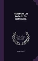 Handbuch Der Andacht Fur Katholiken 1347600906 Book Cover
