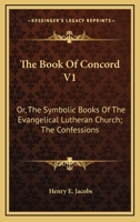 The Book Of Concord V1: Or, The Symbolic Books Of The Evangelical Lutheran Church; The Confessions 1163136123 Book Cover