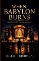 When Babylon Burns: Book Four of The Last Warning Series B0H5199WQN Book Cover