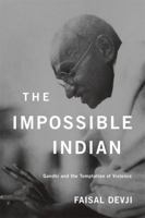 Impossible Indian: Gandhi and the Temptations of Violence 0674066723 Book Cover