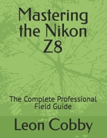 Mastering the Nikon Z8: The Complete Professional Field Guide B0H1RMVKSX Book Cover