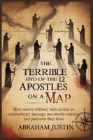 The Terrible End of the 12 Apostles on a Map: How Twelve Ordinary Men Carried an Extraordinary Message into Hostile Empires and Paid with Their Lives B0G46LGZ2Q Book Cover