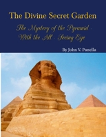 The Divine Secret Garden - The Mystery of the Pyramid - With the All-Seeing Eye PAPERBACK: Book 3 1312609893 Book Cover