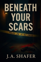 Beneath Your Scars | A Journey Through Darkness and Redemption: Secrets That Shatter the Past B0F6LS57H8 Book Cover