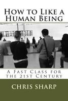 How to Like a Human Being: A Fast Class for the 21st Century 1500656976 Book Cover