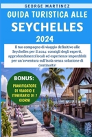 Guida Turistica Alle Seychelles 2024: Consigli degli esperti, approfondimenti locali ed esperienze imperdibili per un'avventura sull'isola senza soluzione di continuità! (Italian Edition) B0CTHBZB3Q Book Cover