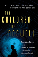 The Children of Roswell: A Seven-Decade Legacy of Fear, Intimidation, and Cover-Ups 1632650193 Book Cover