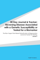 30 Day Journal & Tracker: Reversing Disease Associated with a Genetic Susceptibility or Tested for a Biomarker: The Raw Vegan Plant-Based Detoxification & Regeneration Journal & Tracker for Healing. J 1655624113 Book Cover