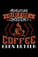 Adventure In Life Is Good Consistency Coffee Even Better: Best notebook journal for multiple purpose like writing notes, plans and ideas. Best journal for women, men, girls and boys for daily usage 1676296859 Book Cover