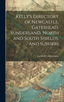 Kelly's Directory of Newcastle, Gateshead, Sunderland, North and South Shields, and Suburbs 1019388765 Book Cover