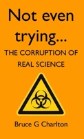 Not Even Trying: The Corruption of Real Science 1908684186 Book Cover