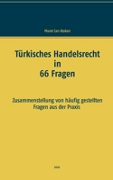 Türkisches Handelsrecht in 66 Fragen: Zusammenstellung von häufig gestellten Fragen aus der Praxis (German Edition) 3751933689 Book Cover