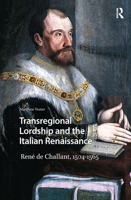 Transregional Lordship and the Italian Renaissance: Ren� de Challant, 1504-1565 1041189923 Book Cover