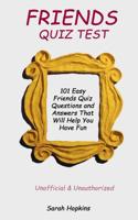 Friends Quiz Test: 101 Easy Friends Quiz Questions and Answers That Will Help You Have Fun 1099103088 Book Cover