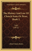 The History And Law Of Church Seats Or Pews, Book 2: Law 1166303853 Book Cover