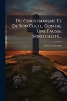 Du Christianisme Et De Son Culte, Contre Une Fausse Spiritualité... 1271328879 Book Cover