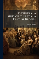 Les Primes À La Sériciculture Et À La Filature De Soie... 1271339765 Book Cover