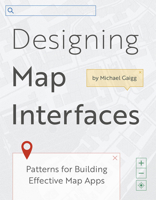 Designing Map Interfaces: Patterns for Building Effective Map Apps 1589487257 Book Cover