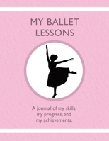 My Ballet Lessons: A journal of my skills, my progress, and my achievements. 1954130260 Book Cover