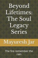 Beyond Lifetimes: The Soul Legacy Series: The fire remember the rain B0G1GR867Y Book Cover