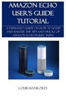 AMAZON ECHO USER’S GUIDE TUTORIAL: A PAINLESSLY GUIDE ON HOW TO SETUP AND MASTER THE TIPS AND TRICKS OF AMAZON ECHO IN JUST 3MINS 1700177036 Book Cover