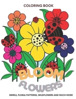 Bloom Flowers Swirls,Floral Patterns, Wildflowers And Much more Coloring book: Beautiful Flower Garden Patterns and Botanical Floral B096LWMVHB Book Cover