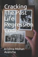 Cracking The PAST LIFE REGRESSION Code! 1798760525 Book Cover