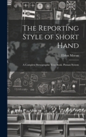 The Reporting Style of Short Hand: A Complete Stenographic Text-Book. Pitman System 102172940X Book Cover