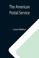 The American Postal Service; History of the Postal Service from the Earliest Times 9355119763 Book Cover
