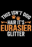 This Isn't Dog Hair It's Eurasier Glitter: Cool Eurasier Dog Journal Notebook - Gifts Idea for Eurasier Dog Lovers Notebook for Men & Women. 1661997635 Book Cover