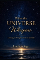 When the Universe Whispers: Listening for the Light Beneath an Open Sky B0GZR4N869 Book Cover