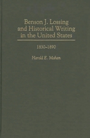 Benson J. Lossing and Historical Writing in the United States: 1830-1890 (Studies in Historiography) 0313288062 Book Cover