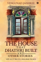 The House that Dhathri Built and Other Stories: Life as it was in a Malabar Palace 1645878309 Book Cover